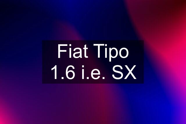 Fiat Tipo 1.6 i.e. SX