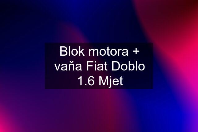 Blok motora + vaňa Fiat Doblo 1.6 Mjet