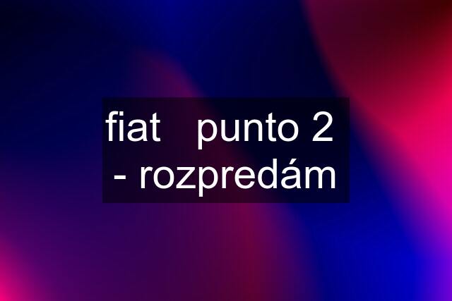 fiat   punto 2  - rozpredám