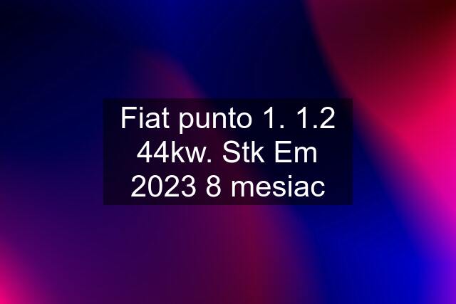 Fiat punto 1. 1.2 44kw. Stk Em 2023 8 mesiac