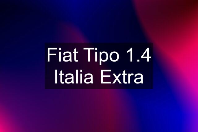 Fiat Tipo 1.4 Italia Extra