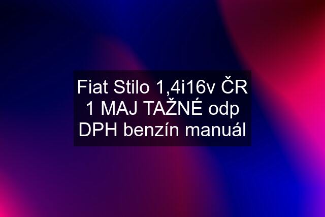 Fiat Stilo 1,4i16v ČR 1 MAJ TAŽNÉ odp DPH benzín manuál