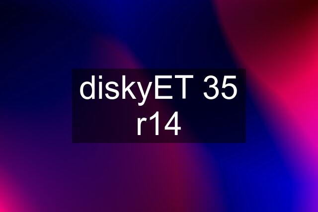 diskyET 35 r14