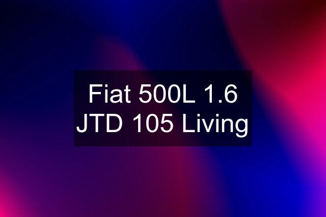 Fiat 500L 1.6 JTD 105 Living
