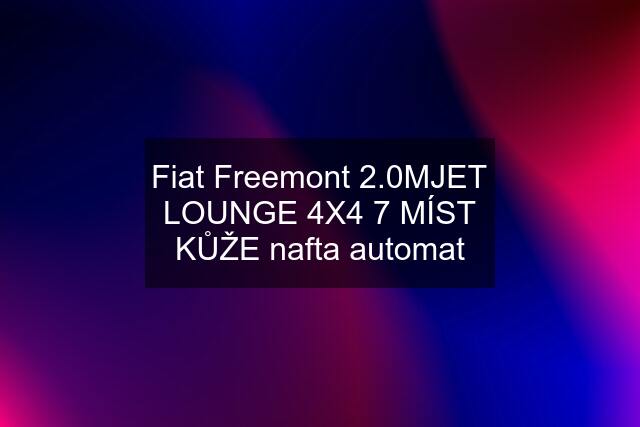 Fiat Freemont 2.0MJET LOUNGE 4X4 7 MÍST KŮŽE nafta automat