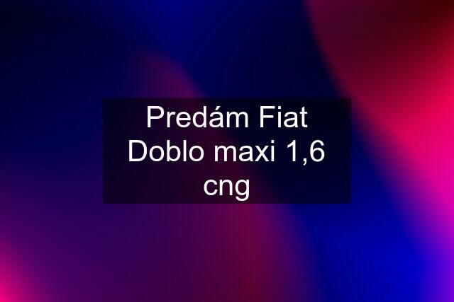 Predám Fiat Doblo maxi 1,6 cng