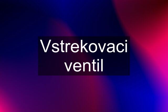 Vstrekovaci ventil