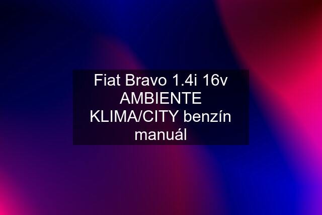 Fiat Bravo 1.4i 16v AMBIENTE KLIMA/CITY benzín manuál