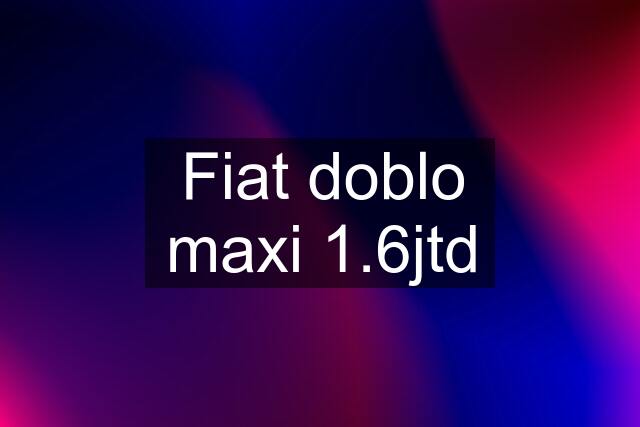 Fiat doblo maxi 1.6jtd