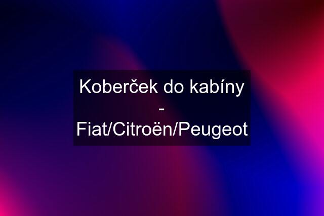 Koberček do kabíny - Fiat/Citroën/Peugeot