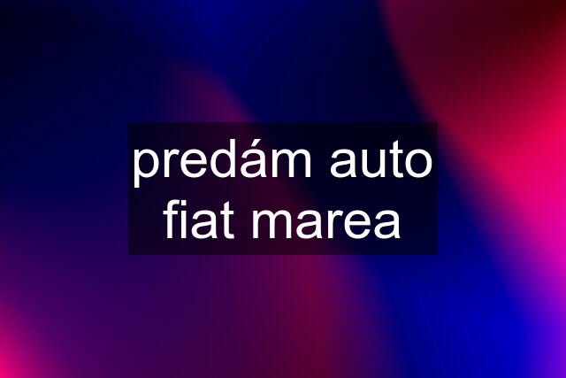 predám auto fiat marea