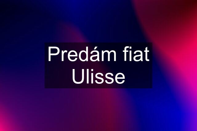 Predám fiat Ulisse