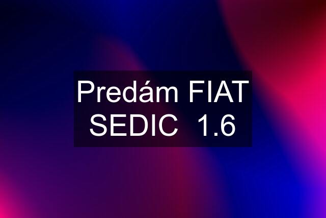 Predám FIAT SEDIC  1.6