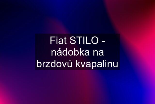 Fiat STILO - nádobka na brzdovú kvapalinu