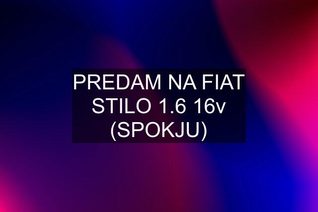 PREDAM NA FIAT STILO 1.6 16v (SPOKJU)