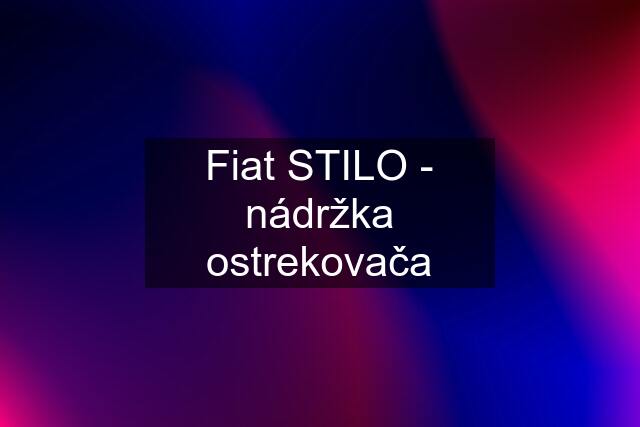 Fiat STILO - nádržka ostrekovača