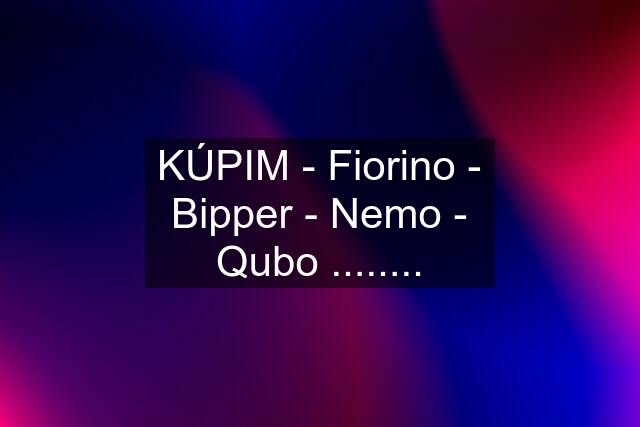 KÚPIM - Fiorino - Bipper - Nemo - Qubo ........