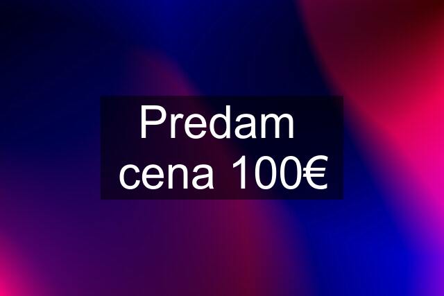 Predam  cena 100€