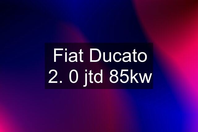 Fiat Ducato 2. 0 jtd 85kw