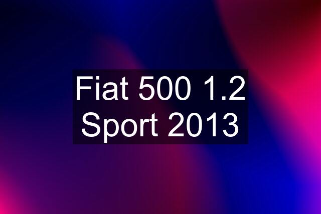 Fiat 500 1.2 Sport 2013