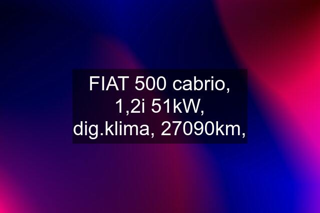 FIAT 500 cabrio, 1,2i 51kW, dig.klima, 27090km,