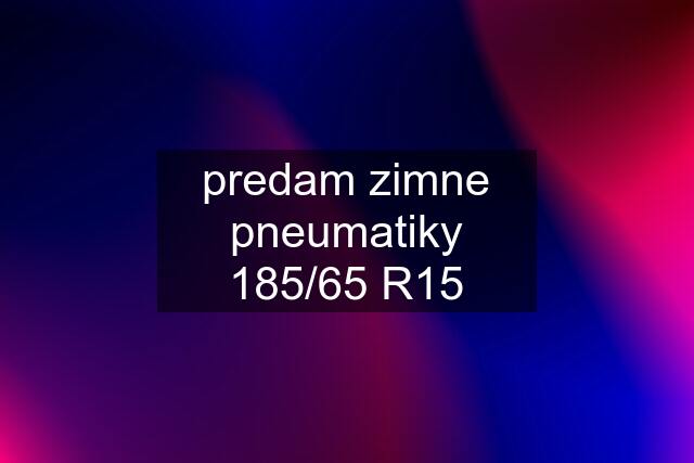 predam zimne pneumatiky 185/65 R15