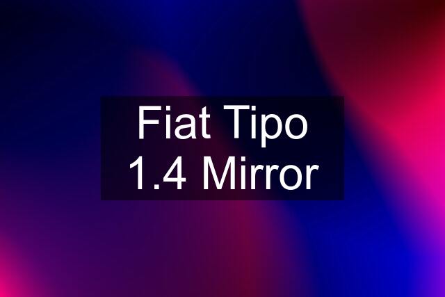 Fiat Tipo 1.4 Mirror