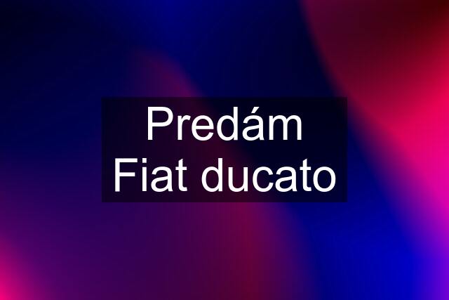 Predám Fiat ducato