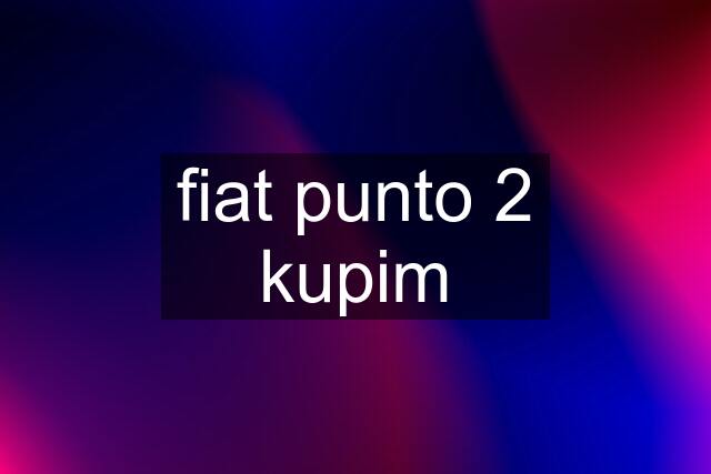 fiat punto 2 kupim