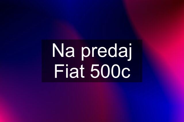 Na predaj Fiat 500c