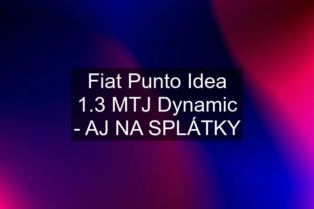 Fiat Punto Idea 1.3 MTJ Dynamic - AJ NA SPLÁTKY