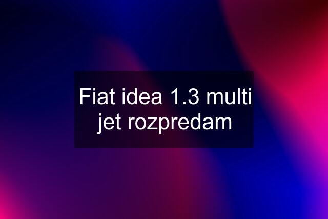 Fiat idea 1.3 multi jet rozpredam