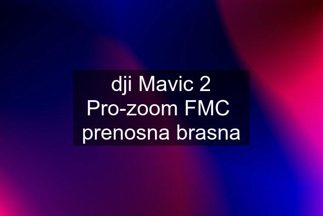 dji Mavic 2 Pro-zoom FMC  prenosna brasna