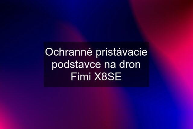 Ochranné pristávacie podstavce na dron Fimi X8SE