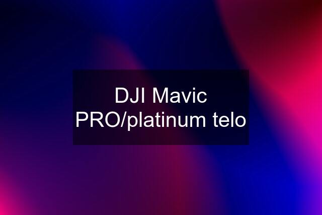 DJI Mavic PRO/platinum telo