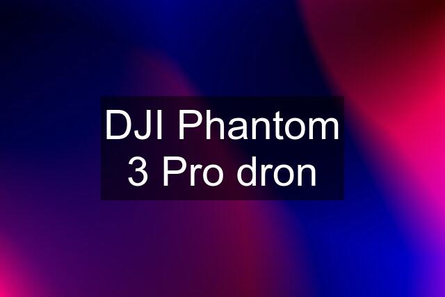 DJI Phantom 3 Pro dron