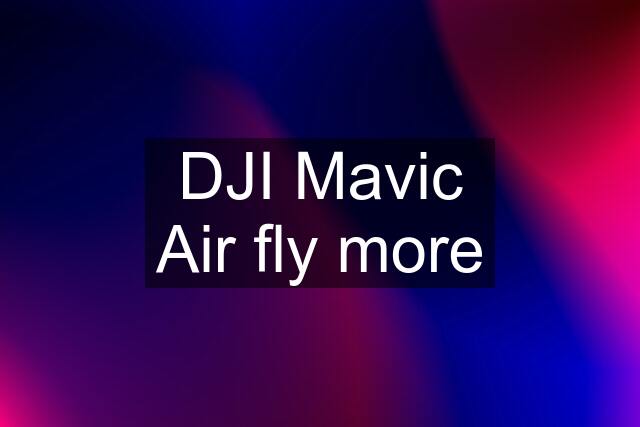 DJI Mavic Air fly more