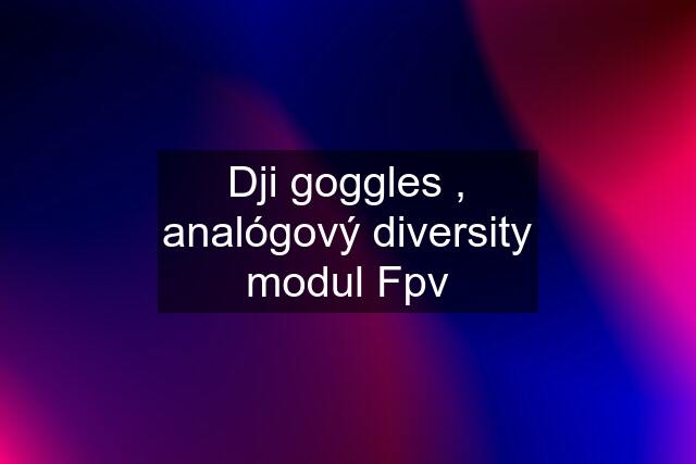 Dji goggles , analógový diversity modul Fpv