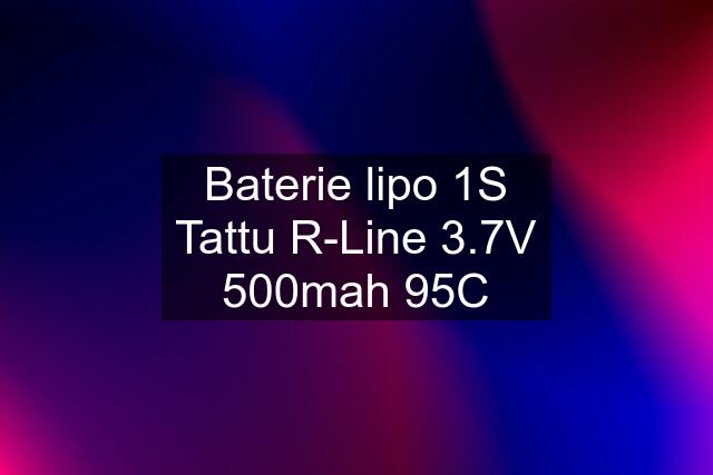 Baterie lipo 1S Tattu R-Line 3.7V 500mah 95C