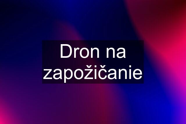 Dron na zapožičanie