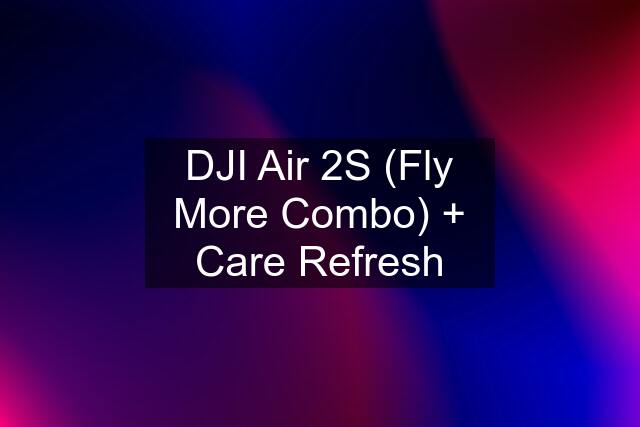 DJI Air 2S (Fly More Combo) + Care Refresh