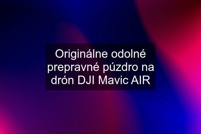 Originálne odolné prepravné púzdro na drón DJI Mavic AIR