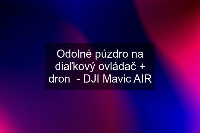 Odolné púzdro na diaľkový ovládač + dron  - DJI Mavic AIR