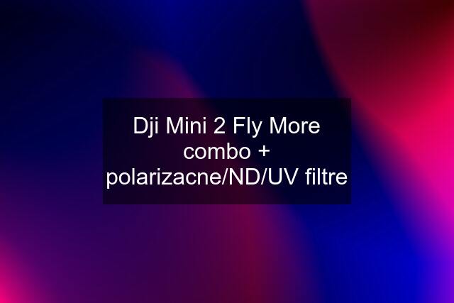 Dji Mini 2 Fly More combo + polarizacne/ND/UV filtre