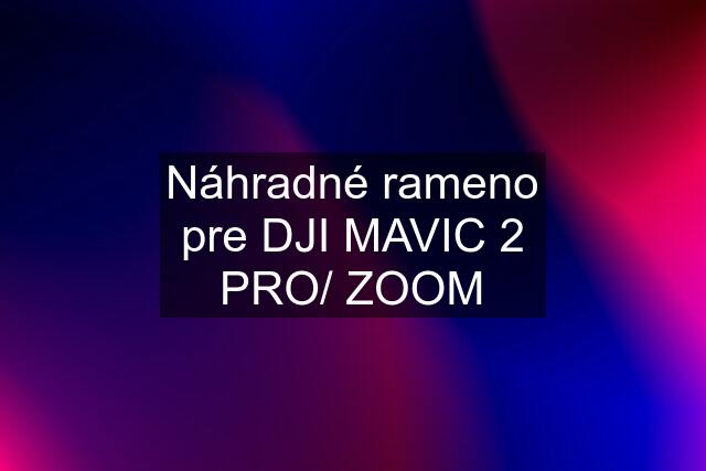 Náhradné rameno pre DJI MAVIC 2 PRO/ ZOOM