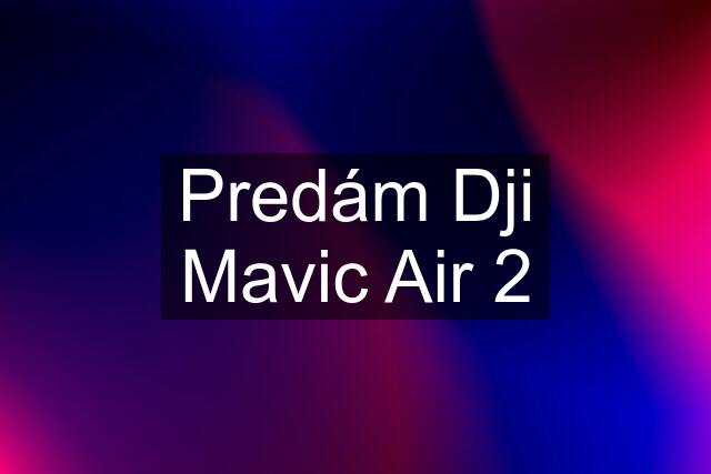 Predám Dji Mavic Air 2