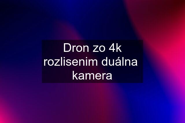 Dron zo 4k rozlisenim duálna  kamera