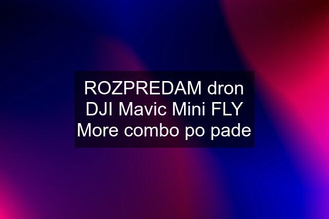 ROZPREDAM dron DJI Mavic Mini FLY More combo po pade