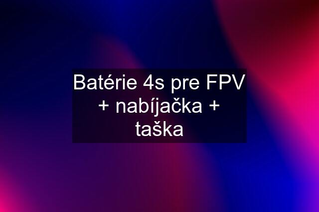Batérie 4s pre FPV + nabíjačka + taška