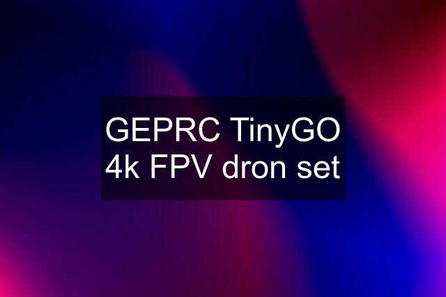 GEPRC TinyGO 4k FPV dron set